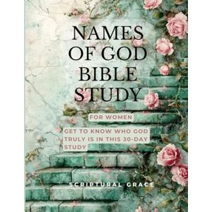 Grace, Scriptural Names Of God Bible Study (Women): Get To Know Who God Truly Is Grace, Scriptural Names Of God Bible Study (Women): Get To Know Who God Truly Is