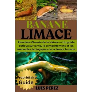 PEREZ, LUIS BANANE LIMACE: Pionnière Gluante de la Nature — Un guide curieux sur la vie, le comportement et les merveilles écologiques de la limace banane PEREZ, LUIS BANANE LIMACE: Pionnière Gluante de la Nature — Un guide curieux sur la vie, le comportement et les merveilles écologiques de la limace banane