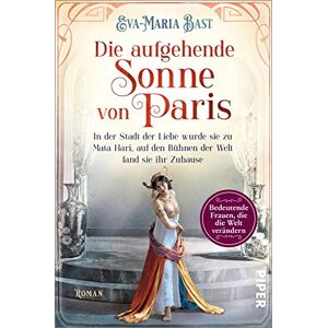 Bast, Eva-Maria Die aufgehende Sonne von Paris: In der Stadt der Liebe wurde sie zu Mata Hari, auf den Bühnen der Welt fand sie ihr Zuhause Historischer Roman über die legendäre Tänzerin und Spionin Bast, Eva-Maria Die aufgehende Sonne von Paris: In der Stadt der Liebe wurde sie zu Mata Hari, auf den Bühnen der Welt fand sie ihr Zuhause Historischer Roman über die legendäre Tänzerin und Spionin