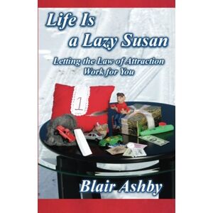 Ashby, Blair Life is a Lazy Susan: Letting the Law of Attraction Work For You: Volume 1 (Joy, Peace, and Contentment) Ashby, Blair Life is a Lazy Susan: Letting the Law of Attraction Work For You: Volume 1 (Joy, Peace, and Contentment)