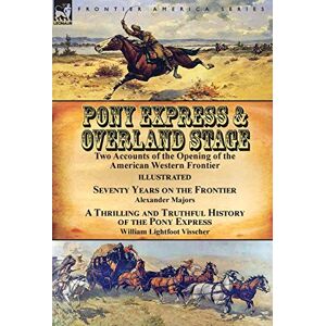 Majors, Alexander Pony Express & Overland Stage: Two Accounts of the Opening of the American Western Frontier-Seventy Years on the Frontier by Alexander Majors & A ... Pony Express by William Lightfoot Visscher Majors, Alexander Pony Express & Overland Stage: Two Accounts of the Opening of the American Western Frontier-Seventy Years on the Frontier by Alexander Majors & A ... Pony Express by William Lightfoot Visscher