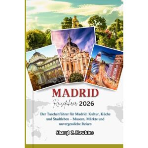 Hawkins, Sharyl Z. MADRID REISEFÜHRER 2026: Der Taschenführer für Madrid: Kultur, Küche und Stadtleben – Museen, Märkte und unvergessliche Reisen Hawkins, Sharyl Z. MADRID REISEFÜHRER 2026: Der Taschenführer für Madrid: Kultur, Küche und Stadtleben – Museen, Märkte und unvergessliche Reisen