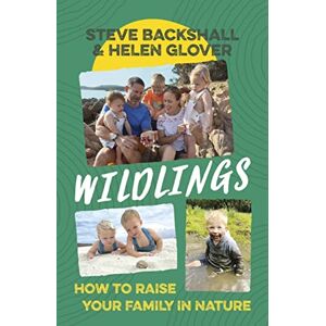 Backshall, Steve Wildlings: How to raise your family in nature Backshall, Steve Wildlings: How to raise your family in nature