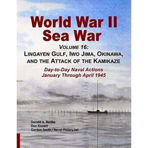 Bertke, Donald A World War II Sea War, Volume 16: Lingayen Gulf, Iwo Jima, Okinawa, and the Attack of the Kamikaze Bertke, Donald A World War II Sea War, Volume 16: Lingayen Gulf, Iwo Jima, Okinawa, and the Attack of the Kamikaze