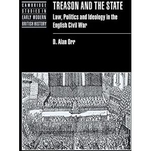 Orr, D. Alan Treason and the State: Law, Politics and Ideology in the English Civil War (Cambridge Studies in Early Modern British History) Orr, D. Alan Treason and the State: Law, Politics and Ideology in the English Civil War (Cambridge Studies in Early Modern British History)