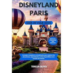 Olivo, Teresa DISNEYLAND PARÍS GUÍA DE VIAJE 2025: Consejos completos y actualizados para explorar las atracciones, espectáculos y otras imperdibles en el corazón de Francia Olivo, Teresa DISNEYLAND PARÍS GUÍA DE VIAJE 2025: Consejos completos y actualizados para explorar las atracciones, espectáculos y otras imperdibles en el corazón de Francia
