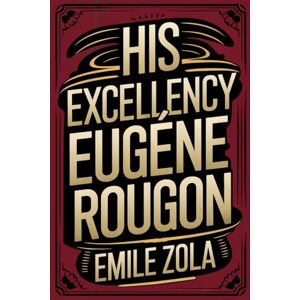 Zola, Émile His Excellency Eugène Rougon: A New Translation Zola, Émile His Excellency Eugène Rougon: A New Translation