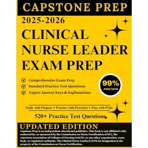PREP, CAPSTONE CLINICAL NURSE LEADER EXAM PREP 2025-2026: 3 Full-Length Practice Test Reviews and proven systems to Pass on the first Try PREP, CAPSTONE CLINICAL NURSE LEADER EXAM PREP 2025-2026: 3 Full-Length Practice Test Reviews and proven systems to Pass on the first Try
