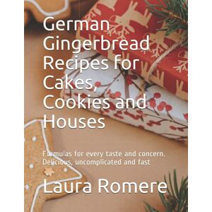 Romere, Laura German Gingerbread Recipes for Cakes, Cookies and Houses: Formulas for every taste and concern. Delicious, uncomplicated and fast Romere, Laura German Gingerbread Recipes for Cakes, Cookies and Houses: Formulas for every taste and concern. Delicious, uncomplicated and fast