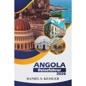 KESSLER, DANIEL S. Angola Reiseführer 2026: Entdecken Sie historische Stätten, Nationalparks, malerische Strände, reiche Kultur und praktische Reisetipps im Südwesten Afrikas KESSLER, DANIEL S. Angola Reiseführer 2026: Entdecken Sie historische Stätten, Nationalparks, malerische Strände, reiche Kultur und praktische Reisetipps im Südwesten Afrikas