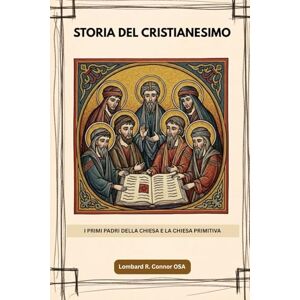 Connor OSA, Lombard R. Storia del cristianesimo: I primi Padri della Chiesa e la Chiesa primitiva (I Padri della Chiesa e la serie sulla Chiesa primitiva) Connor OSA, Lombard R. Storia del cristianesimo: I primi Padri della Chiesa e la Chiesa primitiva (I Padri della Chiesa e la serie sulla Chiesa primitiva)