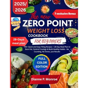 P. Monroe, Dianne The new zero point weight loss cookbook for beginners: 140+ Quick and Easy Fill Recipes + 28-Day Meal Plan to Burn Fat, Control Cravings & Build Healthy Habits No Counting, No Stress, Just Results P. Monroe, Dianne The new zero point weight loss cookbook for beginners: 140+ Quick and Easy Fill Recipes + 28-Day Meal Plan to Burn Fat, Control Cravings & Build Healthy Habits No Counting, No Stress, Just Results