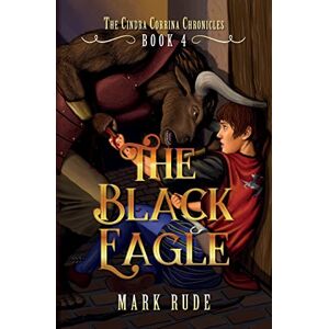 Rude, Mark The Black Eagle: The Cindra Corrina Chronicles Book Four: 4 Rude, Mark The Black Eagle: The Cindra Corrina Chronicles Book Four: 4