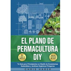 Harer, Chris El Plano de Permacultura DIY: Tu Guía para Principiantes en Diseño de Ecosistemas Sostenibles y Jardines Orgánicos Prósperos Harer, Chris El Plano de Permacultura DIY: Tu Guía para Principiantes en Diseño de Ecosistemas Sostenibles y Jardines Orgánicos Prósperos