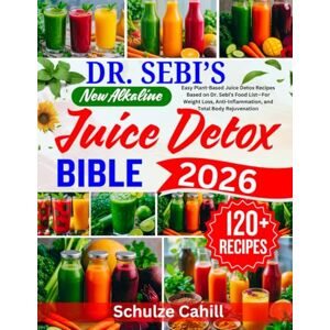 Cahill, Schulze DR. SEBI’S NEW ALKALINE JUICE DETOX BIBLE: Easy Plant-Based Juice Detox Recipes Based on Dr. Sebi’s Food List—For Weight Loss, Anti-Inflammation, and Total Body Rejuvenation Cahill, Schulze DR. SEBI’S NEW ALKALINE JUICE DETOX BIBLE: Easy Plant-Based Juice Detox Recipes Based on Dr. Sebi’s Food List—For Weight Loss, Anti-Inflammation, and Total Body Rejuvenation