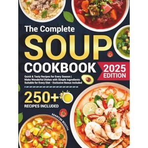 Booth, Martin The Complete Soup Cookbook: Quick & Tasty Recipes for Every Season Make Wonderful Dishes with Simple Ingredients Suitable for Every Diet Exclusive Bonus Included Booth, Martin The Complete Soup Cookbook: Quick & Tasty Recipes for Every Season Make Wonderful Dishes with Simple Ingredients Suitable for Every Diet Exclusive Bonus Included