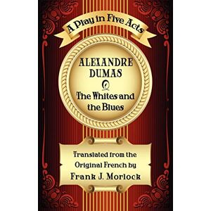 Dumas, Alexandre The Whites and the Blues: A Play in Five Acts Dumas, Alexandre The Whites and the Blues: A Play in Five Acts