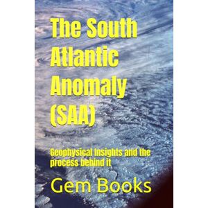 Books, Mr Gem M The South Atlantic Anomaly (SAA): Geophysical Insights and the process behind it (Geology : The many Faces of the Geologic World) Books, Mr Gem M The South Atlantic Anomaly (SAA): Geophysical Insights and the process behind it (Geology : The many Faces of the Geologic World)