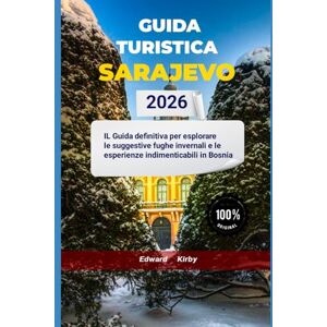Kirby, Edward GUIDA TURISTICA SARAJEVO 2026: IL Guida definitiva per esplorare le suggestive fughe invernali e le esperienze indimenticabili in Bosnia Kirby, Edward GUIDA TURISTICA SARAJEVO 2026: IL Guida definitiva per esplorare le suggestive fughe invernali e le esperienze indimenticabili in Bosnia