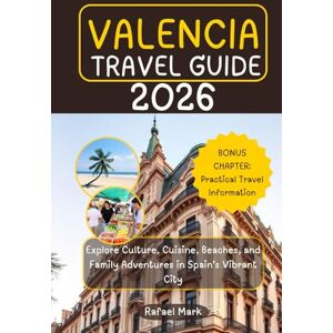 Mark, Rafael VALENCIA TRAVEL GUIDE 2026: Explore Culture, Cuisine, Beaches, and Family Adventures in Spain’s Vibrant City Mark, Rafael VALENCIA TRAVEL GUIDE 2026: Explore Culture, Cuisine, Beaches, and Family Adventures in Spain’s Vibrant City