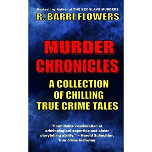 Flowers, R. Barri Murder Chronicles: A Collection of Chilling True Crime Tales Flowers, R. Barri Murder Chronicles: A Collection of Chilling True Crime Tales
