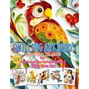 Blish, Julia Quilling Art Birds Design Ideas Collection: Plus Basic Preparation for Paper Quilling & Making Money Ideas Blish, Julia Quilling Art Birds Design Ideas Collection: Plus Basic Preparation for Paper Quilling & Making Money Ideas