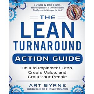 Byrne The Lean Turnaround Action Guide: How to Implement Lean, Create Value and Grow Your People (BUSINESS BOOKS) Byrne The Lean Turnaround Action Guide: How to Implement Lean, Create Value and Grow Your People (BUSINESS BOOKS)