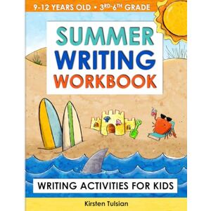 Tulsian, Kirsten Summer Writing Workbook: Writing Activities for Kids in 3rd, 4th, 5th, and 6th Grade Tulsian, Kirsten Summer Writing Workbook: Writing Activities for Kids in 3rd, 4th, 5th, and 6th Grade