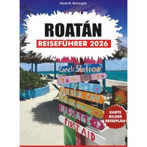 Burroughs, David M. ROATÁN REISEFÜHRE 2026: Ihre Schritt-für-Schritt-Anleitung zur Erkundung der Strände von Roatán, zum Tauchen, zum lokalen Essen und zu Inselabenteuern Burroughs, David M. ROATÁN REISEFÜHRE 2026: Ihre Schritt-für-Schritt-Anleitung zur Erkundung der Strände von Roatán, zum Tauchen, zum lokalen Essen und zu Inselabenteuern