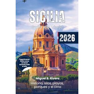 Rivera, Miguel B. Guía de viaje de Sicilia 2026: Explora los principales destinos históricos, paseos por ciudades, islas, playas, parques, experiencias aventureras y ... clásica con información todo incluido. Rivera, Miguel B. Guía de viaje de Sicilia 2026: Explora los principales destinos históricos, paseos por ciudades, islas, playas, parques, experiencias aventureras y ... clásica con información todo incluido.