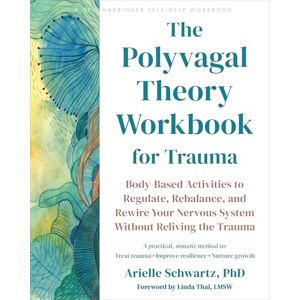 Schwartz, Arielle The Polyvagal Theory Workbook for Trauma: Body-Based Activities to Regulate, Rebalance, and Rewire Your Nervous System without Reliving the Trauma Schwartz, Arielle The Polyvagal Theory Workbook for Trauma: Body-Based Activities to Regulate, Rebalance, and Rewire Your Nervous System without Reliving the Trauma
