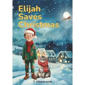 Hildebrandt, T. Elijah Saves Christmas: A magical personalized Christmas story about courage, friendship, and the power of believing in yourself. (My Christmas Story – Personalized Kids’ Book With Name) Hildebrandt, T. Elijah Saves Christmas: A magical personalized Christmas story about courage, friendship, and the power of believing in yourself. (My Christmas Story – Personalized Kids’ Book With Name)
