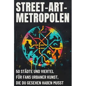 Scholz, Lucy Street-Art-Metropolen: 50 Städte und Viertel für Fans urbaner Kunst, die du gesehen haben musst. Scholz, Lucy Street-Art-Metropolen: 50 Städte und Viertel für Fans urbaner Kunst, die du gesehen haben musst.