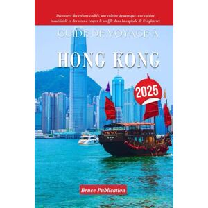 Publication, Bruce GUIDE DE VOYAGE À HONG KONG 2025: Découvrez des trésors cachés, une culture dynamique, une cuisine inoubliable et des sites à couper le souffle dans la capitale de l'Angleterre Publication, Bruce GUIDE DE VOYAGE À HONG KONG 2025: Découvrez des trésors cachés, une culture dynamique, une cuisine inoubliable et des sites à couper le souffle dans la capitale de l'Angleterre