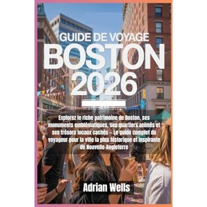 Wells, Adrian Guide de voyage de Boston 2026: Explorez le riche patrimoine de Boston, ses monuments emblématiques, ses quartiers animés et ses trésors locaux cachés ... et inspirante de Nouvelle-Angleterre Wells, Adrian Guide de voyage de Boston 2026: Explorez le riche patrimoine de Boston, ses monuments emblématiques, ses quartiers animés et ses trésors locaux cachés ... et inspirante de Nouvelle-Angleterre