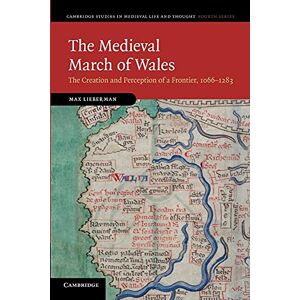Lieberman, Max The Medieval March of Wales: The Creation and Perception of a Frontier, 1066–1283: 78 (Cambridge Studies in Medieval Life and Thought: Fourth Series, Series Number 78) Lieberman, Max The Medieval March of Wales: The Creation and Perception of a Frontier, 1066–1283: 78 (Cambridge Studies in Medieval Life and Thought: Fourth Series, Series Number 78)