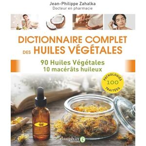 Zahalka, Jean-Philippe Dictionnaire complet des huiles végétales: 90 huiles végétales 10 macérâts huileux Zahalka, Jean-Philippe Dictionnaire complet des huiles végétales: 90 huiles végétales 10 macérâts huileux
