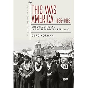 Academic Studies Press This Was America, 1865-1965: Unequal Citizens in the Segregated Republic (North American Jewish Studies) Academic Studies Press This Was America, 1865-1965: Unequal Citizens in the Segregated Republic (North American Jewish Studies)