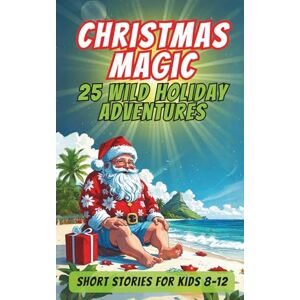 Scribble, Sunny Christmas Magic 25 Wild Holiday Adventures: Independent Short Stories for Kids: The Most Exciting and Fun-Filled Holiday Read of the Year! Scribble, Sunny Christmas Magic 25 Wild Holiday Adventures: Independent Short Stories for Kids: The Most Exciting and Fun-Filled Holiday Read of the Year!