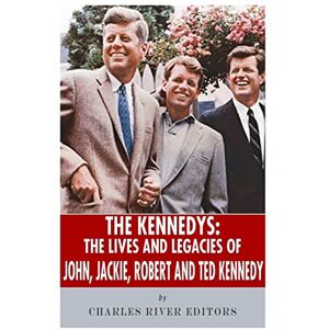 Charles River Editors The Kennedys: The Lives and Legacies of John, Jackie, Robert, and Ted Kennedy Charles River Editors The Kennedys: The Lives and Legacies of John, Jackie, Robert, and Ted Kennedy