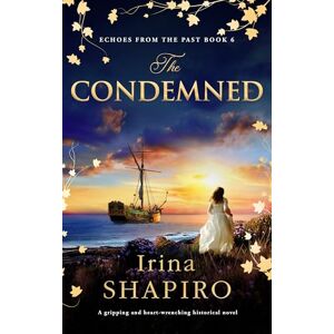 Shapiro, Irina The Condemned: A gripping and heart-wrenching historical novel: 6 (Echoes from the Past) Shapiro, Irina The Condemned: A gripping and heart-wrenching historical novel: 6 (Echoes from the Past)