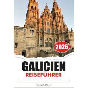 R. Elsberry, Nicholas GALICIEN Reiseführer 2026: Erkunden Sie atemberaubende Küsten, historische Dörfer, lebendige Kultur und köstliche Meeresfrüchte auf Spaniens versteckter Paradiesinsel R. Elsberry, Nicholas GALICIEN Reiseführer 2026: Erkunden Sie atemberaubende Küsten, historische Dörfer, lebendige Kultur und köstliche Meeresfrüchte auf Spaniens versteckter Paradiesinsel