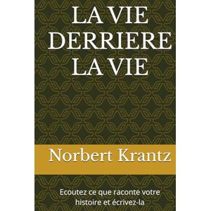 Krantz, Norbert LA VIE DERRIERE LA VIE: Ecoutez ce que raconte votre histoire et écrivez-la (Histoires de vie & Mémoire d'homme) Krantz, Norbert LA VIE DERRIERE LA VIE: Ecoutez ce que raconte votre histoire et écrivez-la (Histoires de vie & Mémoire d'homme)