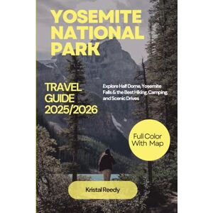 Reedy, Kristal YOSEMITE NATIONAL PARK TRAVEL GUIDE (2025-2026) FULL COLOR WITH MAP: Explore Half Dome, Yosemite Falls & the Best Hiking, Camping, and Scenic Drives Reedy, Kristal YOSEMITE NATIONAL PARK TRAVEL GUIDE (2025-2026) FULL COLOR WITH MAP: Explore Half Dome, Yosemite Falls & the Best Hiking, Camping, and Scenic Drives