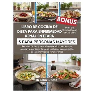 Soto, Dr John LIBRO DE COCINA DE DIETA PARA ENFERMEDAD RENAL EN ETAPA 3 PARA PERSONAS MAYORES: Recetas fáciles y saludables para los riñones que ayudan a mantener ... your body (Cookbooks & Exercise guides)) Soto, Dr John LIBRO DE COCINA DE DIETA PARA ENFERMEDAD RENAL EN ETAPA 3 PARA PERSONAS MAYORES: Recetas fáciles y saludables para los riñones que ayudan a mantener ... your body (Cookbooks & Exercise guides))