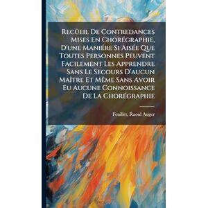 RecÃ1/4eil De Contredances Mises En ChorÃ(c)graphie, D'une ManiÃ(c)re Si AisÃ(c)e Que Toutes Personnes Peuvent Facilement Les Apprendre Sans Le ... Eu Aucune Connoissance De La ChorÃ(c)graphie RecÃ1/4eil De Contredances Mises En ChorÃ(c)graphie, D'une ManiÃ(c)re Si AisÃ(c)e Que Toutes Personnes Peuvent Facilement Les Apprendre Sans Le ... Eu Aucune Connoissance De La ChorÃ(c)graphie