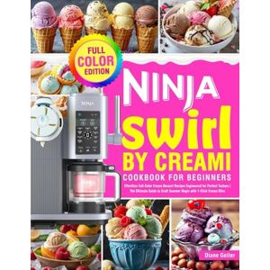 Geller, Diane Ninja Swirl by CREAMi Cookbook for Beginners: Effortless Full-Color Frozen Dessert Recipes Engineered for Perfect Texture The Ultimate Guide to Craft Summer Magic with 1-Click Frozen Bliss Geller, Diane Ninja Swirl by CREAMi Cookbook for Beginners: Effortless Full-Color Frozen Dessert Recipes Engineered for Perfect Texture The Ultimate Guide to Craft Summer Magic with 1-Click Frozen Bliss