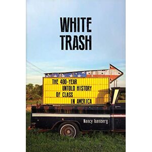 Isenberg, Nancy White Trash: The 400-Year Untold History of Class in America Isenberg, Nancy White Trash: The 400-Year Untold History of Class in America