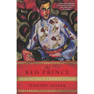 Snyder, Timothy The Red Prince: The Secret Lives of a Habsburg Archduke Snyder, Timothy The Red Prince: The Secret Lives of a Habsburg Archduke