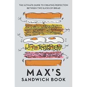 Halley, Max Max's Sandwich Book: The Ultimate Guide to Creating Perfection Between Two Slices of Bread Halley, Max Max's Sandwich Book: The Ultimate Guide to Creating Perfection Between Two Slices of Bread